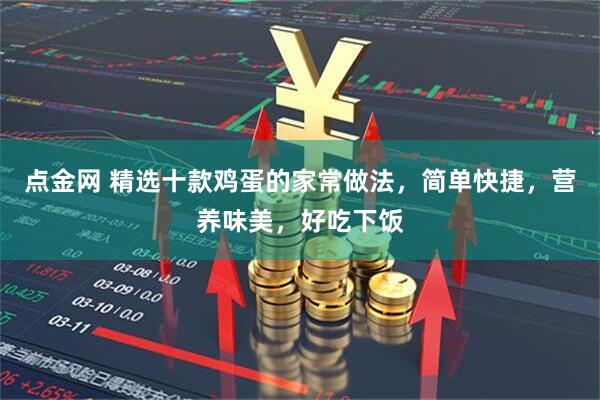 点金网 精选十款鸡蛋的家常做法，简单快捷，营养味美，好吃下饭