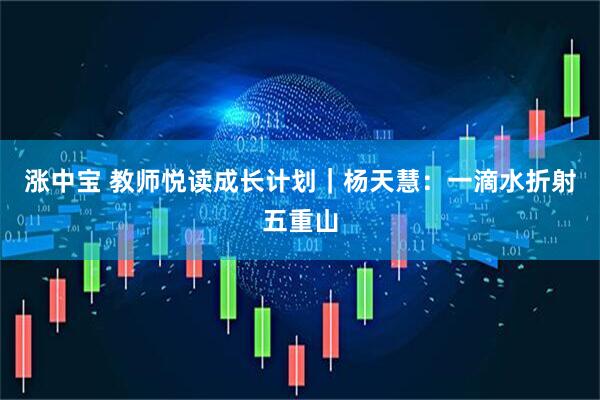 涨中宝 教师悦读成长计划｜杨天慧：一滴水折射五重山